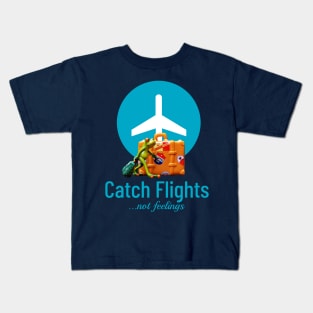 Catch flights, not feelings Kids T-Shirt